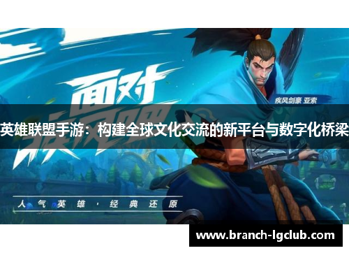 英雄联盟手游：构建全球文化交流的新平台与数字化桥梁